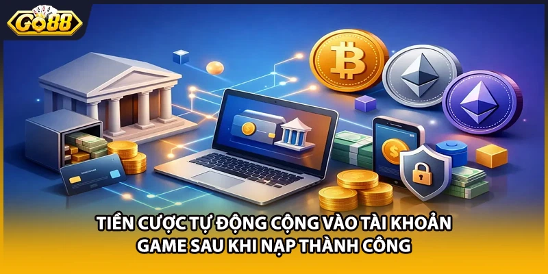 Tiền cược tự động cộng vào tài khoản game sau khi nạp thành công